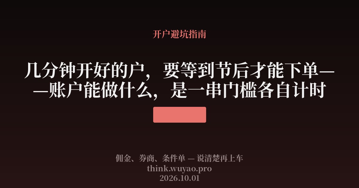 几分钟开好的户,要等到节后才能下单——账户能做什么,是一串门槛各自计时