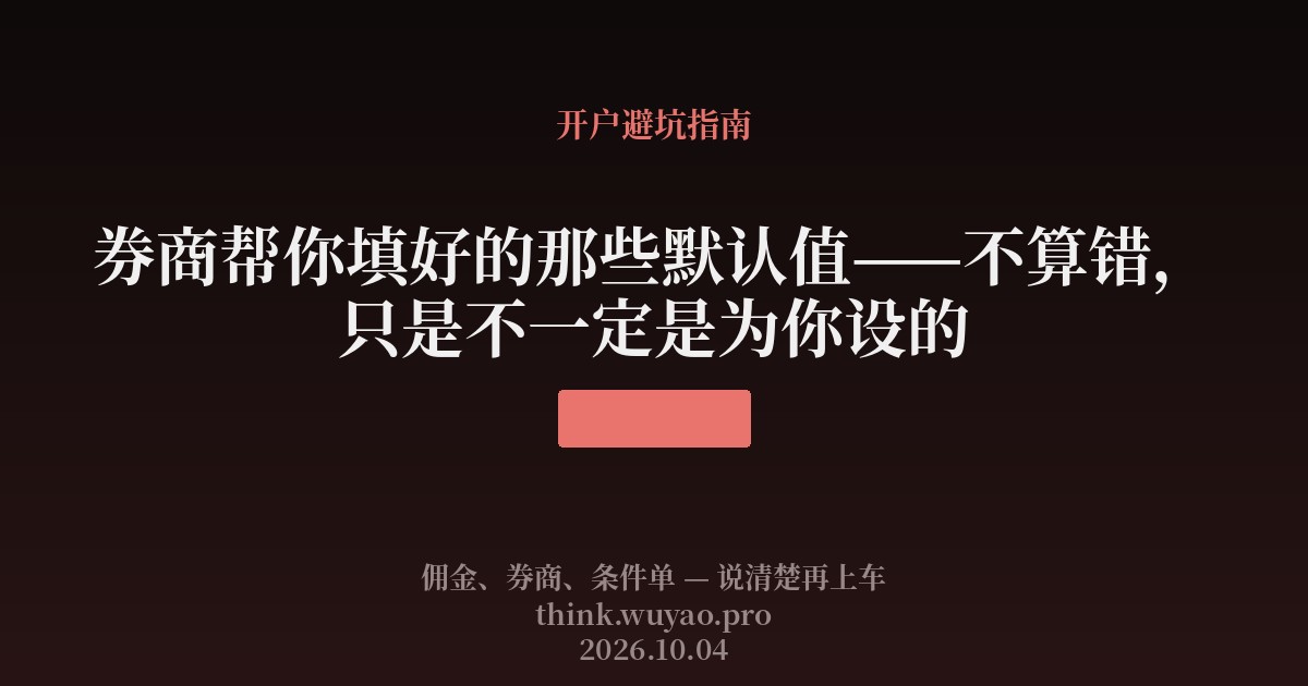 券商帮你填好的那些默认值——不算错,只是不一定是为你设的